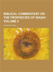 Biblical Commentary on the Prophecies of Isaiah Volume 2,1230366377,9781230366371