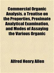 Commercial Organic Analysis. a Treatise on the Properties, Proximate Analytical Examination, and Modes of Assaying the Various Organic,1151989304,9781151989307