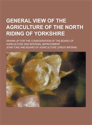 General View of the Agriculture of the North Riding of Yorkshire; Drawn Up for the Consideration of the Board of Agriculture and Internal Improvement,1230286217,9781230286211