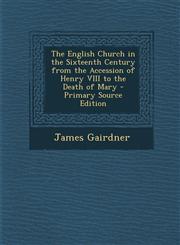 English Church in the Sixteenth Century from the Accession of Henry VIII to the Death of Mary,1287576125,9781287576129