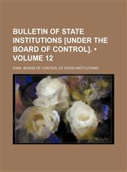 Bulletin of State Institutions [Under the Board of Control]. (Volume 12),1154211584,9781154211580