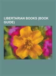 Libertarian Books (Book Guide) Anarchy, State, and Utopia, a Foreign Policy of Freedom: Peace, Commerce, and Honest Friendship, Capitalism and Freedo,1230611150,9781230611150