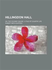 Hillingdon Hall; or, The cockney squire  a tale of country life,1150800003,9781150800009