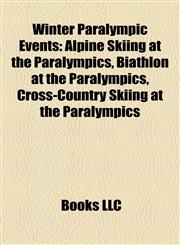 Winter Paralympic Events Alpine Skiing at the Paralympics, Biathlon at the Paralympics, Cross-Country Skiing at the Paralympics,1158041675,9781158041671