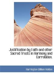 Justification by Faith and Other Sacred Trusts in Harmony and Correlation.,1116998866,9781116998863