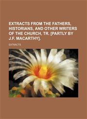 Extracts From the Fathers, Historians, and Other Writers of the Church, Tr. [Partly by J.f. Macarthy].,1150238542,9781150238543