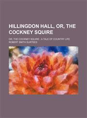 Hillingdon Hall, Or, the Cockney Squire; Or, the Cockney Squire a Tale of Country Life,115026151X,9781150261510
