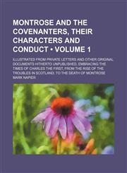 Montrose and the Covenanters, Their Characters and Conduct (Volume 1); Illustrated from Private Letters and Other Original Documents Hitherto Unpublis,1235745872,9781235745874