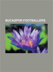 Bucaspor Footballers Abdulkadir Ozgen, Ali Gune, Ali Kucik, Alparslan Erdem, Andre Roberto Soares Da Silva, Bekir y Lmaz, Berkay Samanc, Bu,1230807381,9781230807386