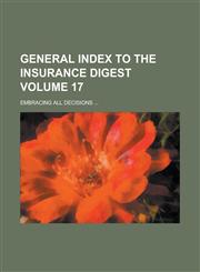 General Index to the Insurance Digest; Embracing All Decisions ... Volume 17,1234211602,9781234211608