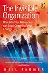 The Invisible Organization How Informal Networks Can Lead Organizational Change,0566088770,9780566088773