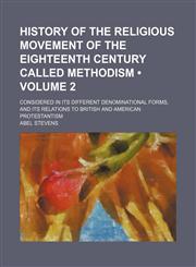 History of the Religious Movement of the Eighteenth Century Called Methodism (Volume 2); Considered in Its Different Denominational Forms, and Its Relations to British and American Protestantism,1154380947,9781154380941