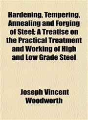 Hardening, Tempering, Annealing and Forging of Steel; A Treatise on the Practical Treatment and Working of High and Low Grade Steel,1152282093,9781152282094