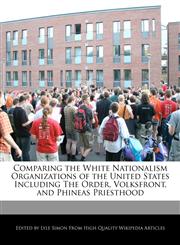 Comparing the White Nationalism Organizations of the United States Including The Order, Volksfront, and Phineas Priesthood,1242068309,9781242068300