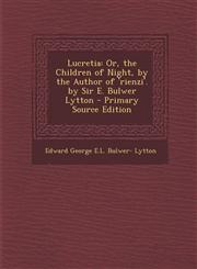 Lucretia Or, the Children of Night, by the Author of 'Rienzi'. by Sir E. Bulwer Lytton - Primary Source Edition,1294522302,9781294522300