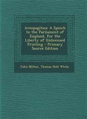 Areopagitica A Speech to the Parliament of England, for the Liberty of Unlicensed Printing - Primary Source Edition,1293323365,9781293323366