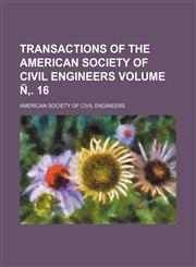 Transactions of the American Society of Civil Engineers Volume Ñ‚. 16,1153185148,9781153185141