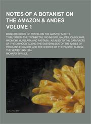 Notes of a Botanist on the Amazon & Andes; Being Records of Travel on the Amazon and Its Tributaries, the Trombetas, Rio Negro, Uaupes, Casiquiari, Pa,1230397043,9781230397047