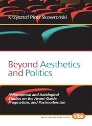 Beyond Aesthetics and Politics Philosophical and Axiological Studies on the Avant-Garde, Pragmatism, and Postmodernism,9042036850,9789042036857