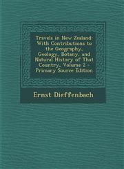 Travels in New Zealand With Contributions to the Geography, Geology, Botany, and Natural History of That Country, Volume 2 - Primary Source Edition,128999840X,9781289998400