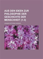 Aus Den Ideen Zur Philosophie Der Geschichte Der Menschheit (1-3 ),1153579510,9781153579513