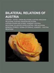 Bilateral relations of Austria Austria - Soviet Union relations, Austria-Moldova relations, Austria-Pakistan relations,1156679125,9781156679128