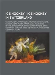 Ice Hockey - Ice hockey in Switzerland Nationalliga A, Nationalliga A player, Nationalliga B, Nationalliga B player, Nationalliga team, Regio League, Swiss canton, Swiss hockey players, Swiss ice hockey coaches, Swiss ice hockey players, Swiss ice hockey,1234829754,9781234829759