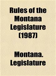 Rules of the Montana Legislature (1987),1153548984,9781153548984