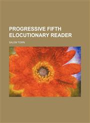 Progressive fifth elocutionary reader Volume 5,1458903966,9781458903969