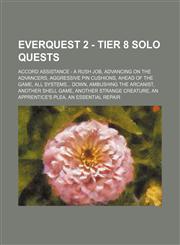 EverQuest 2 - Tier 8 Solo Quests Accord Assistance - A Rush Job, Advancing on the Advancers, Aggressive Pin Cushions, Ahead of the Game, All Systems... Down, Ambushing the Arcanist, Another Shell Game, Another Strange Creature, An Apprentice's Plea, An E,123481109X,9781234811099