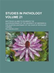 Studies in pathology Volume 21; written by alumni to celebrate the quatercentenary of the University of Aberdeen & the quarter-centenary of the Chair of Pathology therein,1151830771,9781151830777