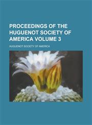 Proceedings of the Huguenot Society of America Volume 3,1234071932,9781234071936