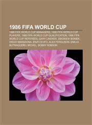 1986 FIFA World Cup 1986 FIFA World Cup managers, 1986 FIFA World Cup players, 1986 FIFA World Cup qualification, 1986 FIFA World Cup referees,1156159679,9781156159675