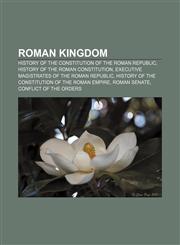 Roman Kingdom History of the Constitution of the Roman Republic, History of the Roman Constitution,1157567126,9781157567127
