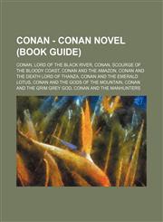 Conan - Conan novel (Book Guide) Conan, Lord of the Black River, Conan, Scourge of the Bloody Coast, Conan and the Amazon, Conan and the Death Lord of Thanza, Conan and the Emerald Lotus, Conan and the Gods of the Mountain, Conan and the Grim Grey God, C,1234738031,9781234738037