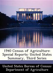 1940 Census of Agriculture Special Reports: United States Summary, Third Series,128836704X,9781288367047