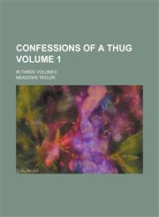 Confessions of a Thug; In Three Volumes Volume 1,1130438619,9781130438611