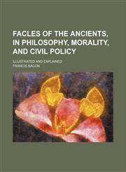 Facles of the Ancients, in Philosophy, Morality, and Civil Policy; Illustrated and Explained,1459073045,9781459073043