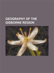 Geography of the Gisborne Region Akuaku, Awapuni, Gisborne, Cape Runaway, East Cape, East Island - Whangaokeno, Gable End Foreland, Hicks Bay, Huiara,1156650291,9781156650295