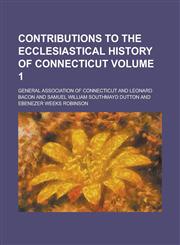 Contributions to the ecclesiastical history of Connecticut Volume 1,1230139907,9781230139906