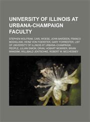 University of Illinois at Urbana-Champaign faculty Stephen Wolfram, Carl Woese, John Bardeen, Franco Modigliani, Heinz von Foerster,1155727355,9781155727356