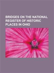 Bridges on the National Register of Historic Places in Ohio Adams Covered Bridge, Ashtabula Lift Bridge, Bergstresser-Dietz Covered Bridge, Blaine Hi,1230762809,9781230762807