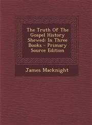 Truth of the Gospel History Shewed In Three Books,1289803064,9781289803063