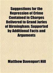 Suggestions for the Repression of Crime Contained in Charges Delivered to Grand Juries of Birmingham; Supported by Additional Facts and Arguments,1152191756,9781152191754