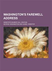 Washington's Farewell Address; Webster's Bunker Hill Oration,1230220097,9781230220093