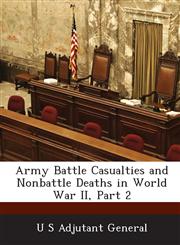 Army Battle Casualties and Nonbattle Deaths in World War II, Part 2,1288561458,9781288561452