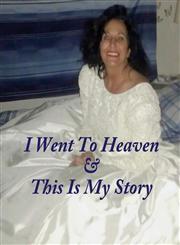I Went to Heaven & This Is My Story,0615786677,9780615786674