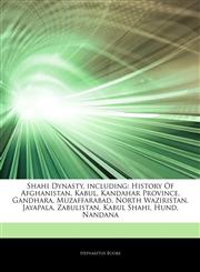 Articles On Shahi Dynasty, including History Of Afghanistan, Kabul, Kandahar Province, Gandhara, Muzaffarabad, North Waziristan, Jayapala, Zabulistan, Kabul Shahi, Hund, Nandana,1242752501,9781242752506