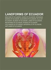 Landforms of Ecuador Beaches of Ecuador, Caves of Ecuador, Drainage basins of Ecuador, Glaciers of Ecuador, Hills of Ecuador,1157866549,9781157866541