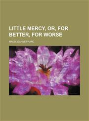 Little Mercy, or, For better, for worse,1150874600,9781150874604